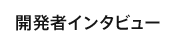 開発者インタビュー