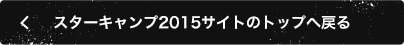 スターキャンプ2015サイトのトップへ戻る