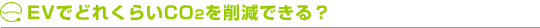 EVでどれくらいCO2を削減できる?