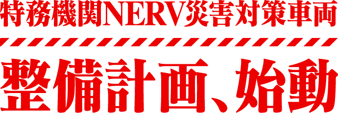 特務機関NERV災害対策車両 整備計画、始動