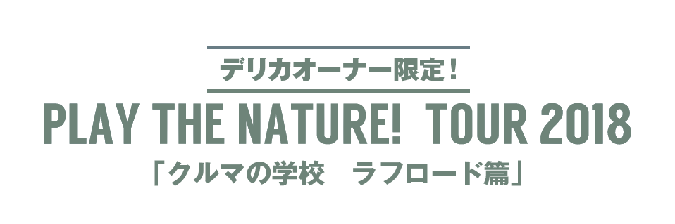 デリカオーナー限定！PLAY THE NATURE! TOUR 2018「クルマの学校　ラフロード篇」