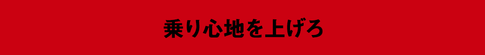 乗り心地を上げろ