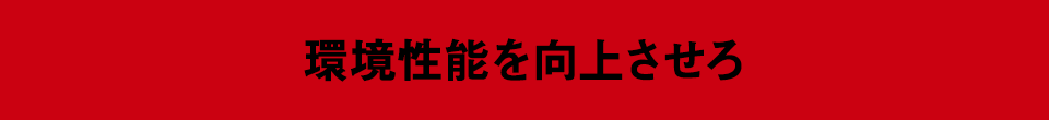 環境性能を向上させろ