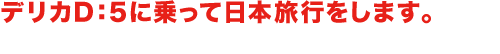 デリカD:5に乗って日本旅行をします。