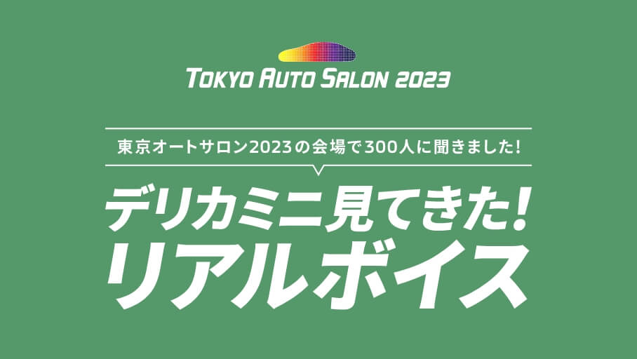 TOKYO AUTO SALON 2023 東京オートサロン2023の会場で300人に聞きました！ デリカミニ見てきた！ リアルボイス