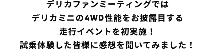 4輪駆動体験エリアでは親デリカ(デリカD:5)の横で子デリカ(デリカミニ)の試乗体験も！ 実際に試乗してみた参加者の方から感想をいただきました！