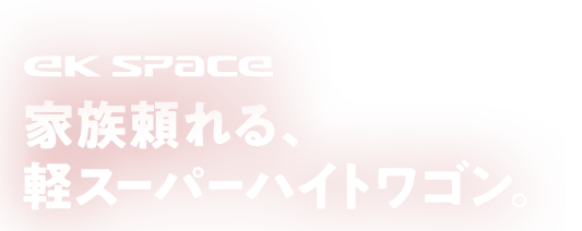 eK space 家族頼れる、軽スーパーハイトワゴン。