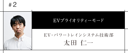 #2 EVプライオリティーモード EV・パワートレインシステム技術部 太田 仁一