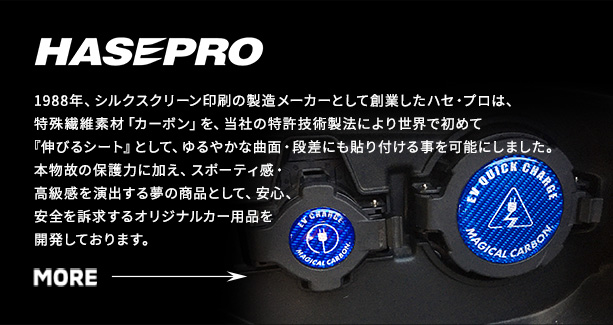 HASEPRO - 1988年、シルクスクリーン印刷の製造メーカーとして創業したハセ・プロは、特殊繊維素材「カーボン」を、当社の特許技術製法により世界で初めて『伸びるシート』として、ゆるやかな曲面・段差にも貼り付ける事を可能にしました。本物故の保護力に加え、スポーティ感・高級感を演出する夢の商品として、安心、安全を訴求するオリジナルカー用品を 開発しております。