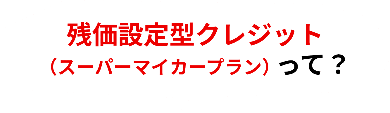残価設定型クレジット(スーパーマイカープラン)って?