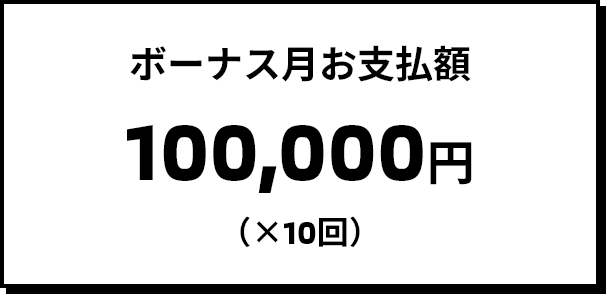 ボーナス月お支払額 100,000円(×10回)