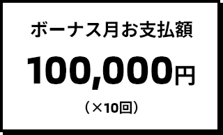 ボーナス月お支払額 100,000円(×10回)