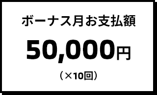 ボーナス月お支払額 50,000円（×10回）