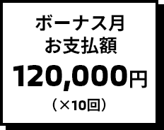 ボーナス月お支払額120,000円（×10回）