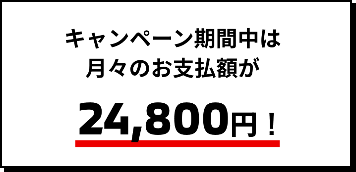 キャンペーン期間中は月々のお支払額が24,800円！