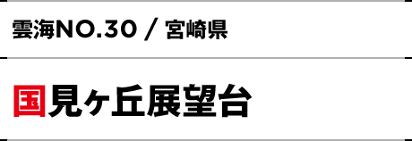 NO.30 / 宮崎県 国見ヶ丘展望台